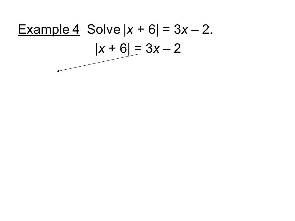 Example 4 Solve |x + 6| = 3x – 2. |x + 6| = 3x – 2