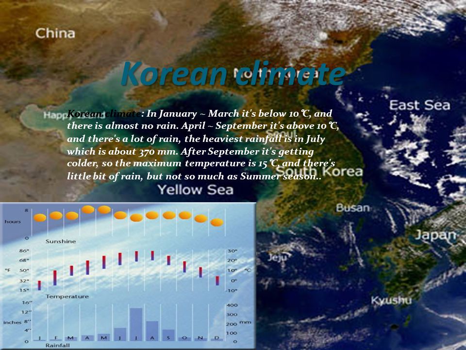 Korean climate Korean climate Korean climate: In January ~ March it s below 10°C, and there is almost no rain.