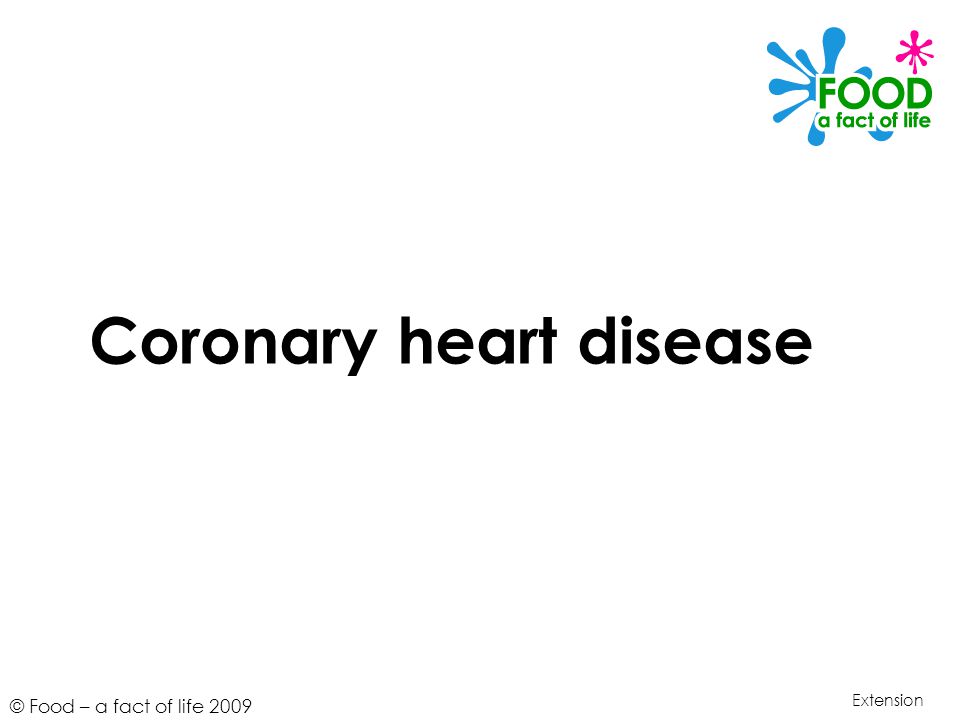 © Food – a fact of life 2009 Coronary heart disease Extension