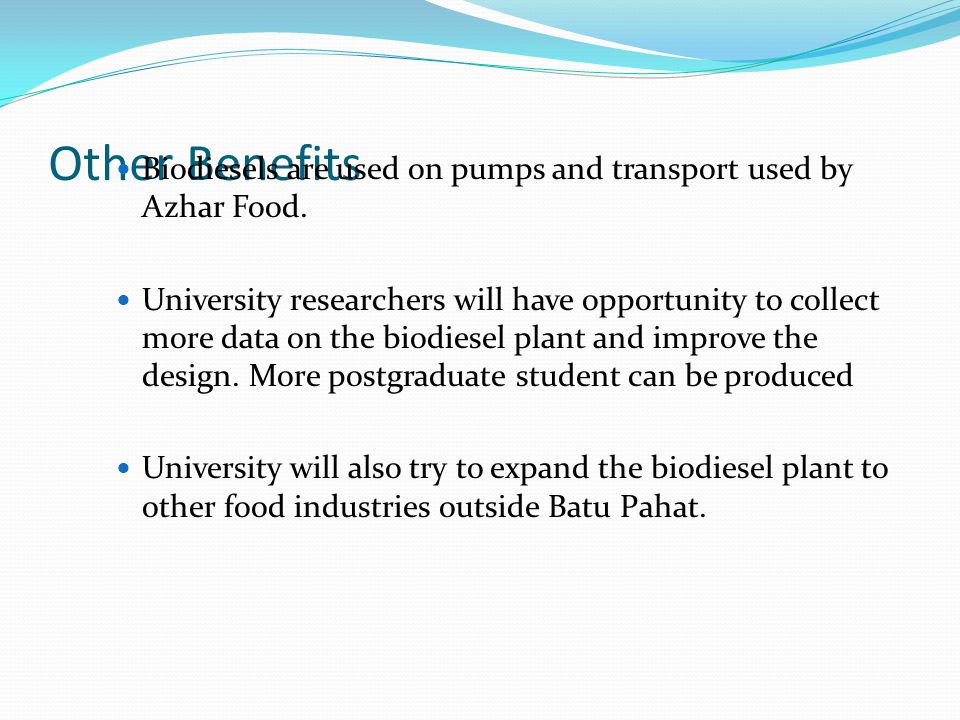 Other Benefits Biodiesels are used on pumps and transport used by Azhar Food.