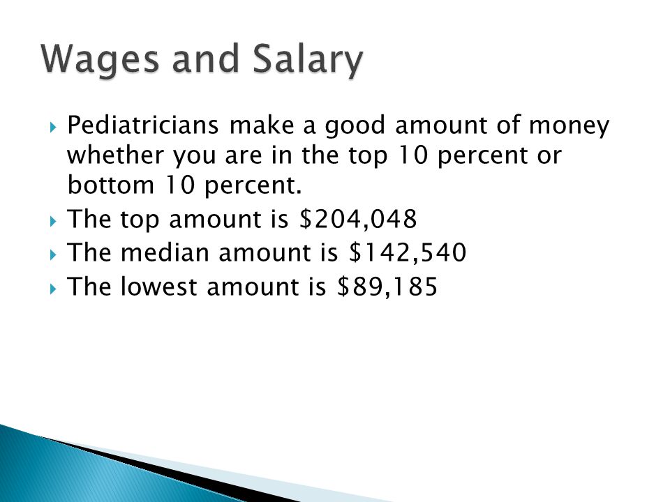  Pediatricians make a good amount of money whether you are in the top 10 percent or bottom 10 percent.