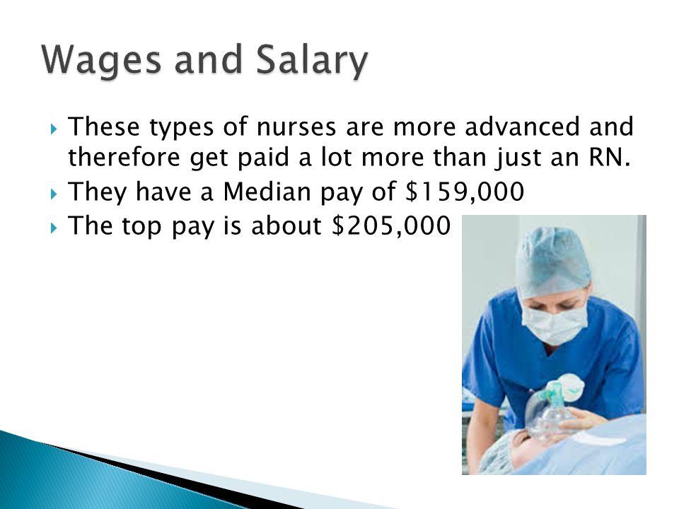  These types of nurses are more advanced and therefore get paid a lot more than just an RN.