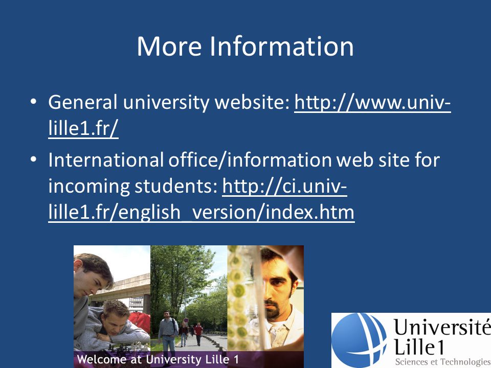 More Information General university website:   lille1.fr/ International office/information web site for incoming students:   lille1.fr/english_version/index.htm