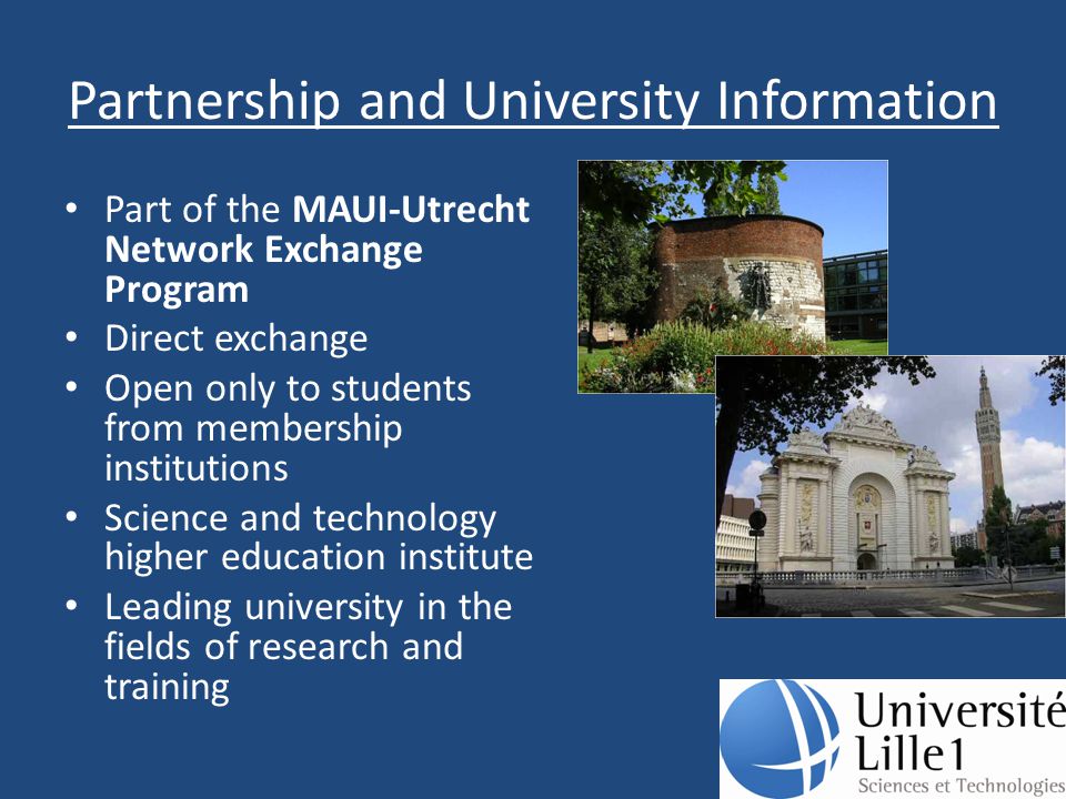 Partnership and University Information Part of the MAUI-Utrecht Network Exchange Program Direct exchange Open only to students from membership institutions Science and technology higher education institute Leading university in the fields of research and training