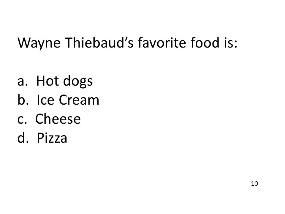 Wayne Thiebaud’s favorite food is: a. Hot dogs b. Ice Cream c. Cheese d. Pizza 10