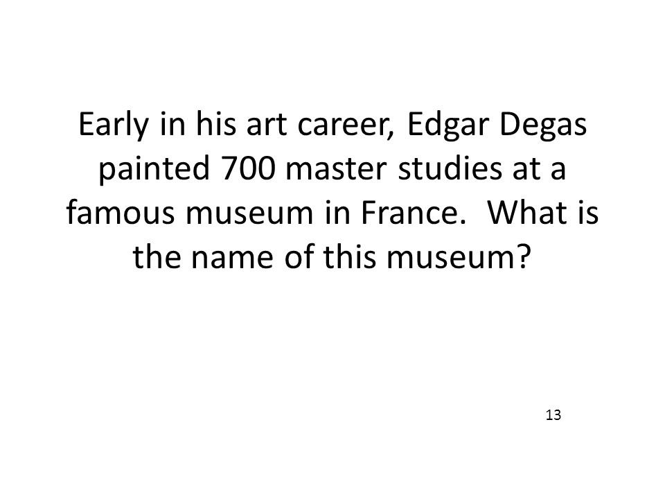 Early in his art career, Edgar Degas painted 700 master studies at a famous museum in France.