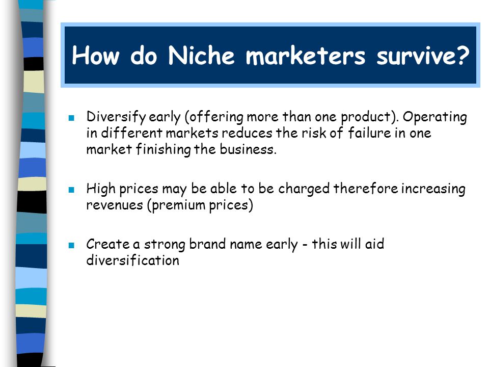 How do Niche marketers survive. n Diversify early (offering more than one product).
