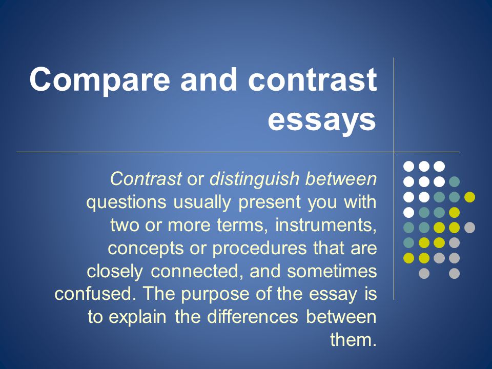 Compare and contrast essays Contrast or distinguish between questions usually present you with two or more terms, instruments, concepts or procedures that are closely connected, and sometimes confused.