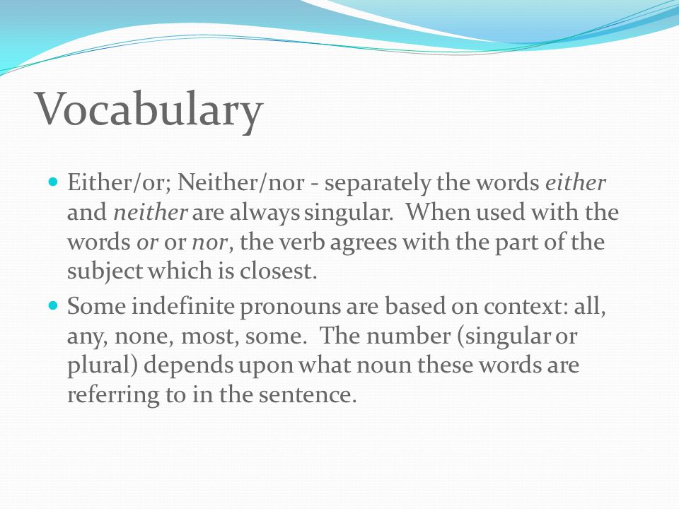 Vocabulary Either/or; Neither/nor - separately the words either and neither are always singular.