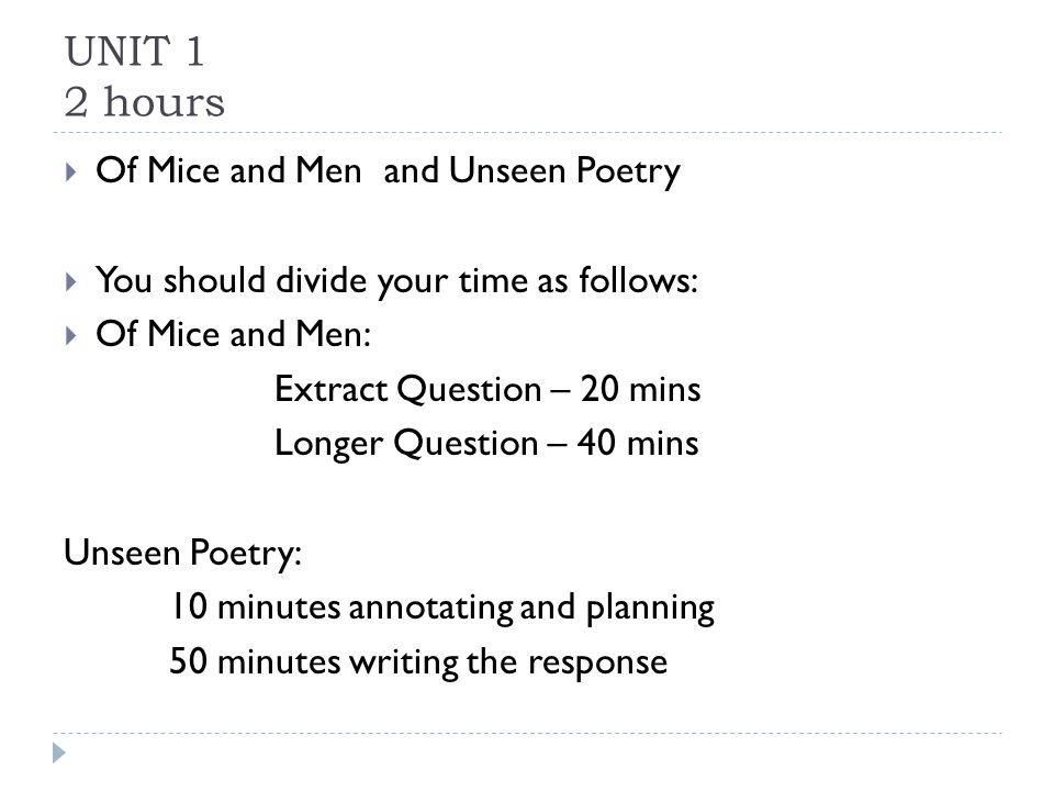 UNIT 1 2 hours  Of Mice and Men and Unseen Poetry  You should divide your time as follows:  Of Mice and Men: Extract Question – 20 mins Longer Question – 40 mins Unseen Poetry: 10 minutes annotating and planning 50 minutes writing the response