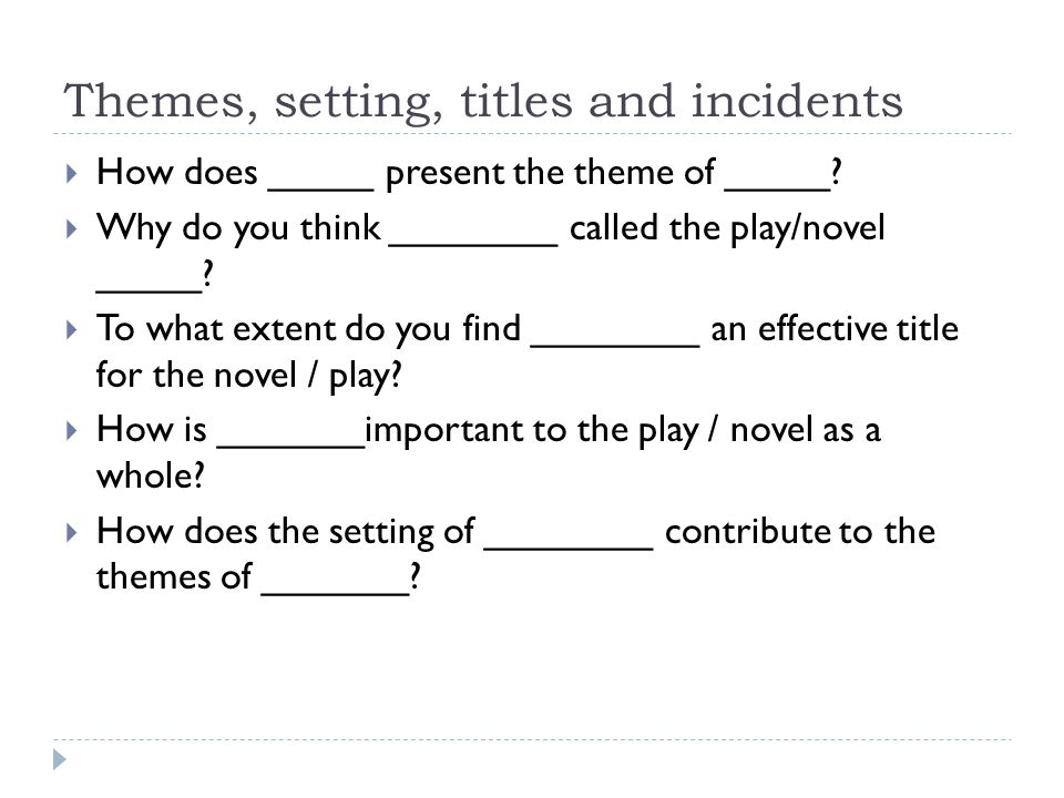 Themes, setting, titles and incidents  How does _____ present the theme of _____.