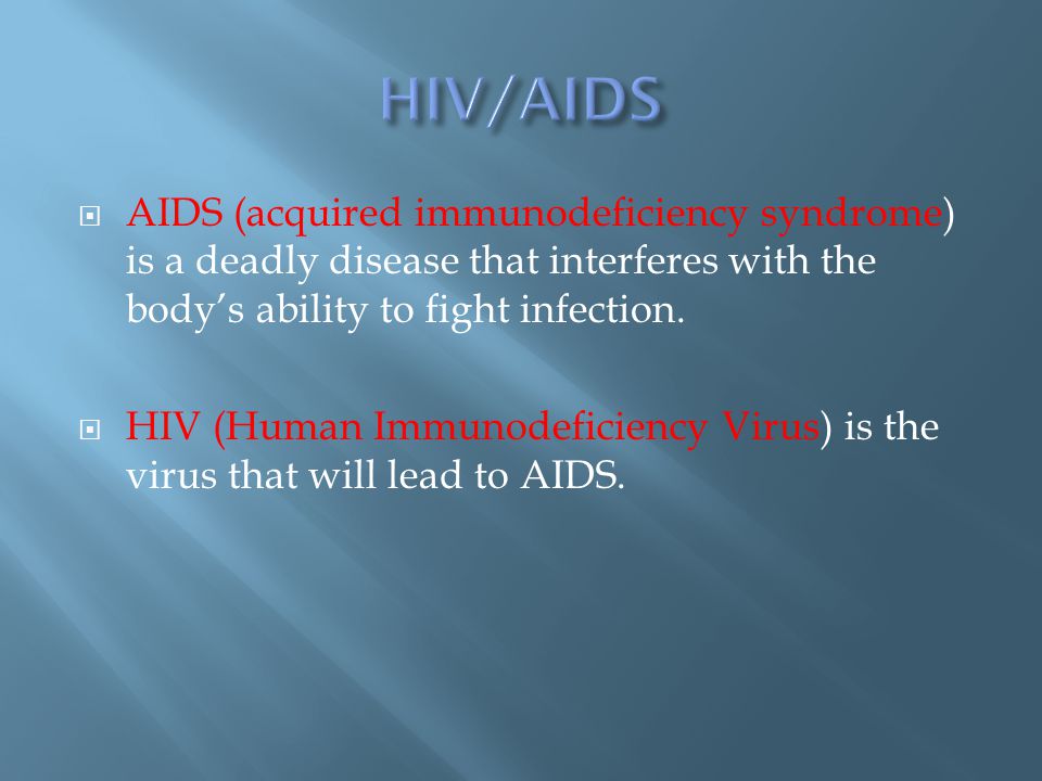  AIDS (acquired immunodeficiency syndrome) is a deadly disease that interferes with the body’s ability to fight infection.