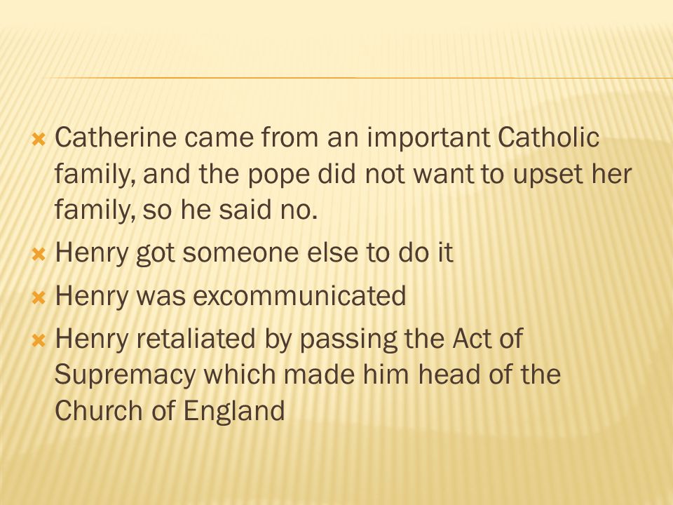  Catherine came from an important Catholic family, and the pope did not want to upset her family, so he said no.