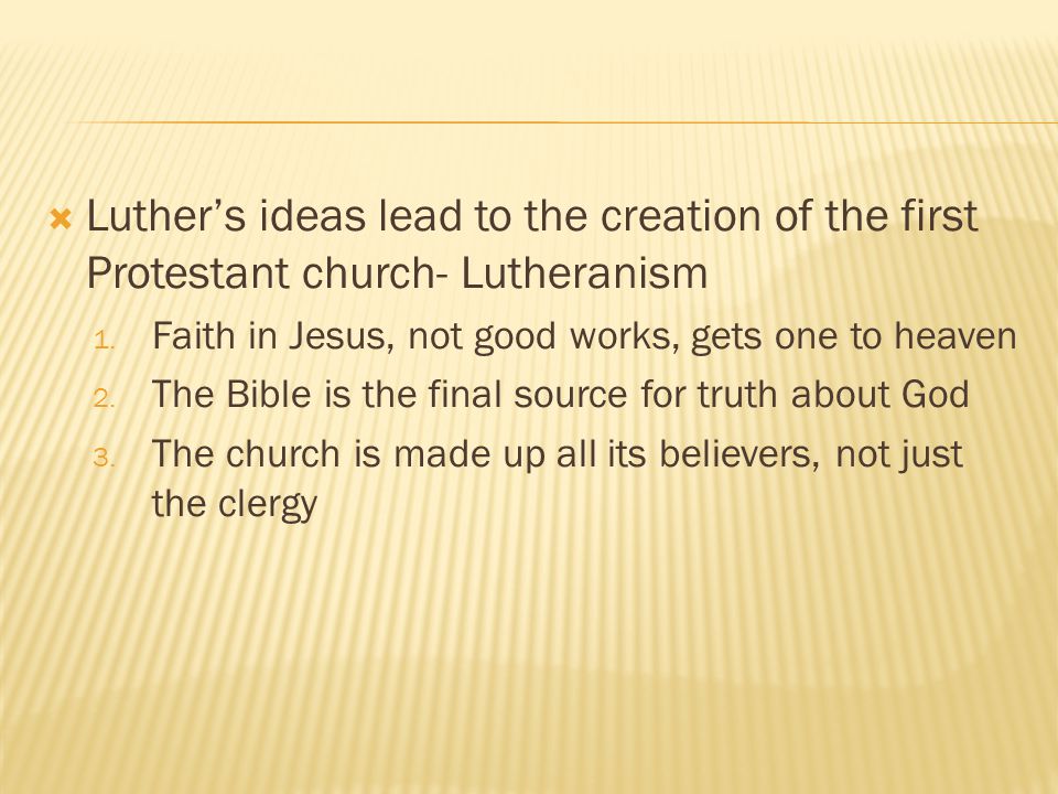  Luther’s ideas lead to the creation of the first Protestant church- Lutheranism 1.