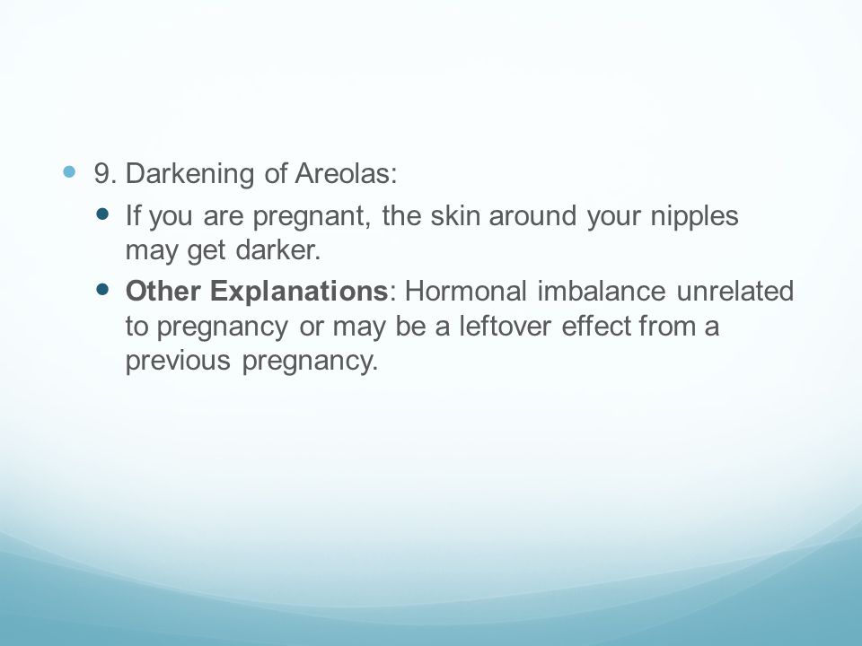 9. Darkening of Areolas: If you are pregnant, the skin around your nipples may get darker.