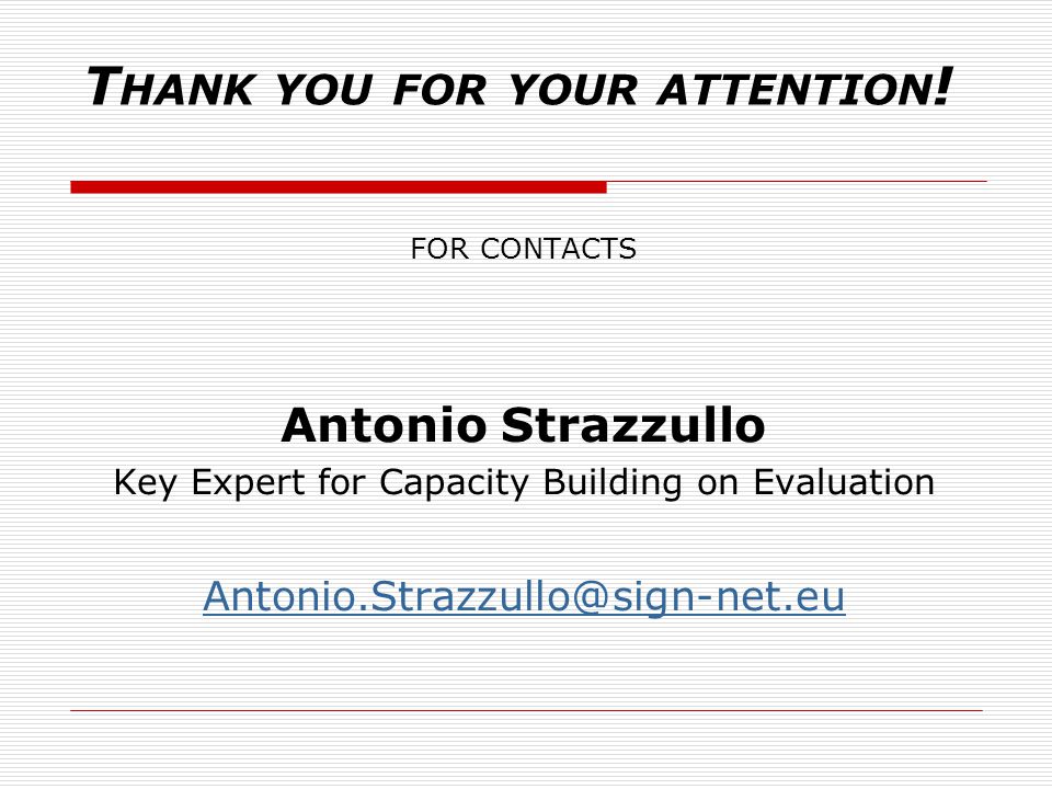 FOR CONTACTS Antonio Strazzullo Key Expert for Capacity Building on Evaluation T HANK YOU FOR YOUR ATTENTION !