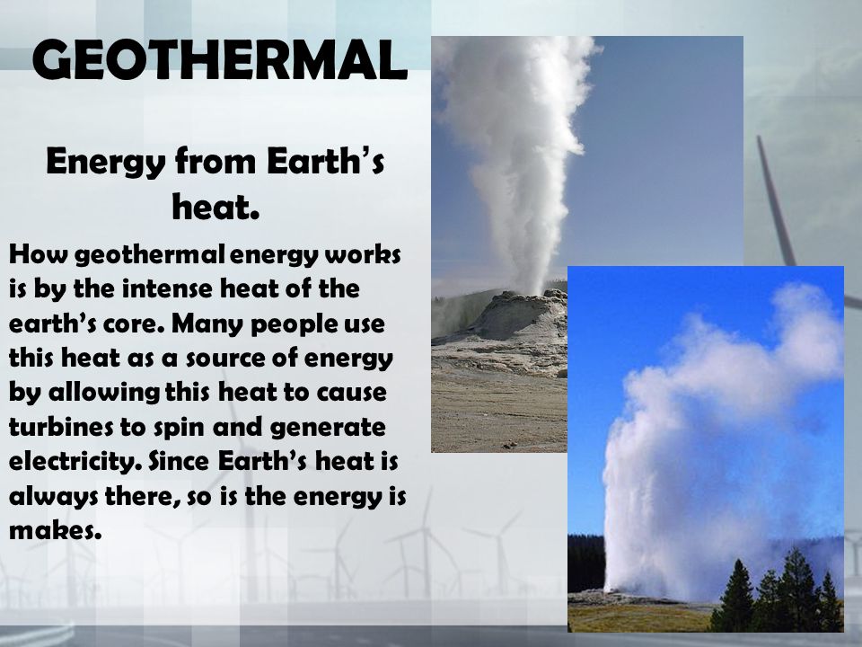 GEOTHERMAL Energy from Earth ’ s heat.
