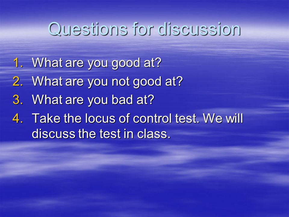 Questions for discussion 1.What are you good at. 2.What are you not good at.