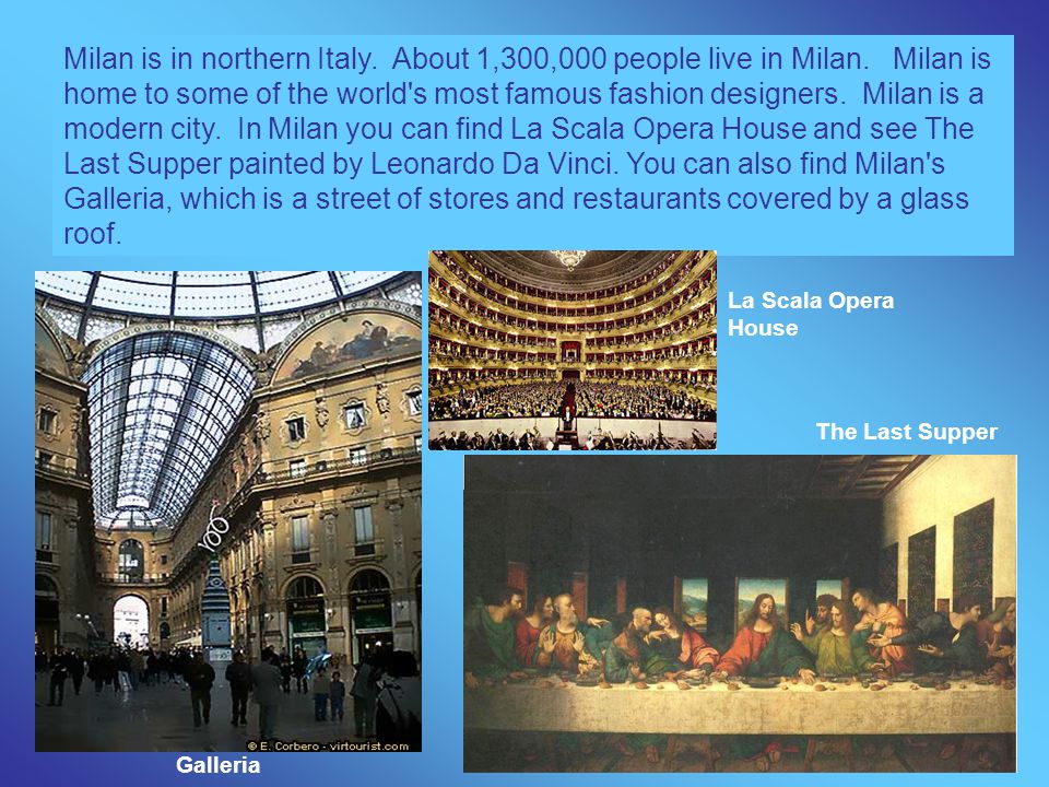 Milan is in northern Italy. About 1,300,000 people live in Milan.
