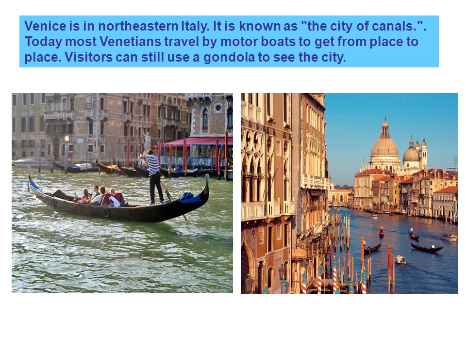 Venice is in northeastern Italy. It is known as the city of canals. .