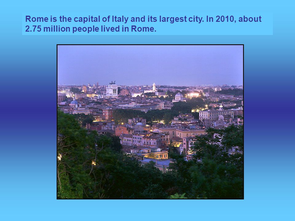 Rome is the capital of Italy and its largest city.