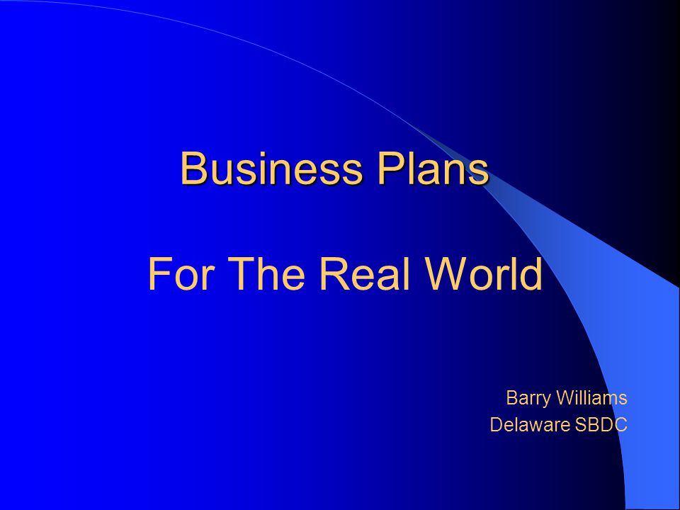 Business Plans For The Real World Barry Williams Delaware SBDC