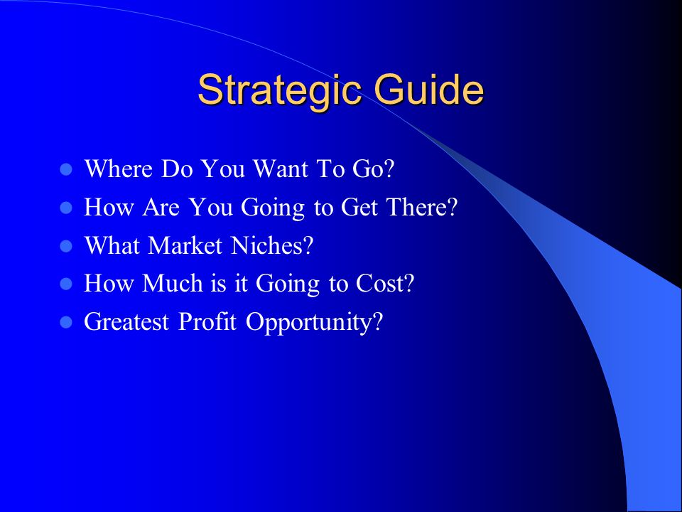 Strategic Guide Where Do You Want To Go. How Are You Going to Get There.