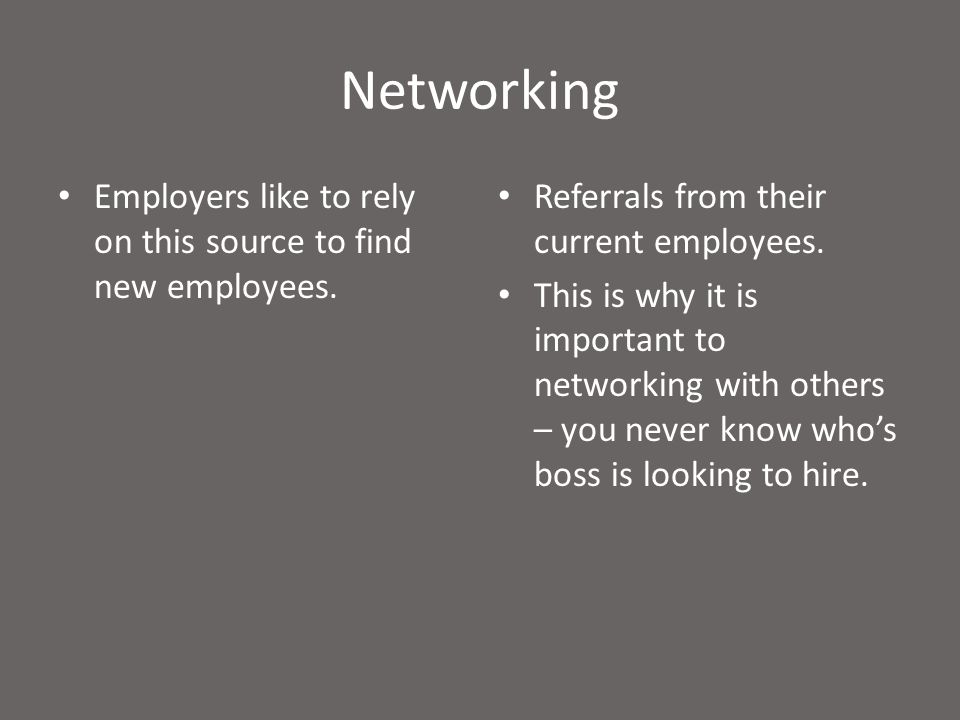 Networking Employers like to rely on this source to find new employees.