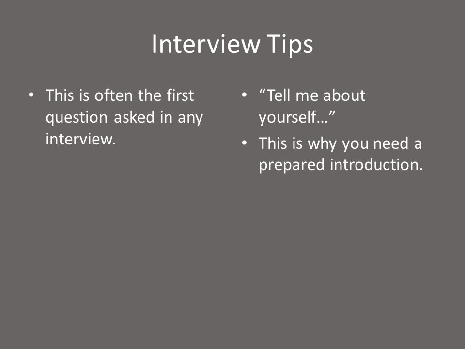Interview Tips This is often the first question asked in any interview.