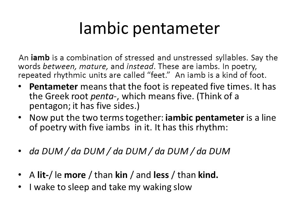 Iambic pentameter An iamb is a combination of stressed and unstressed syllables.