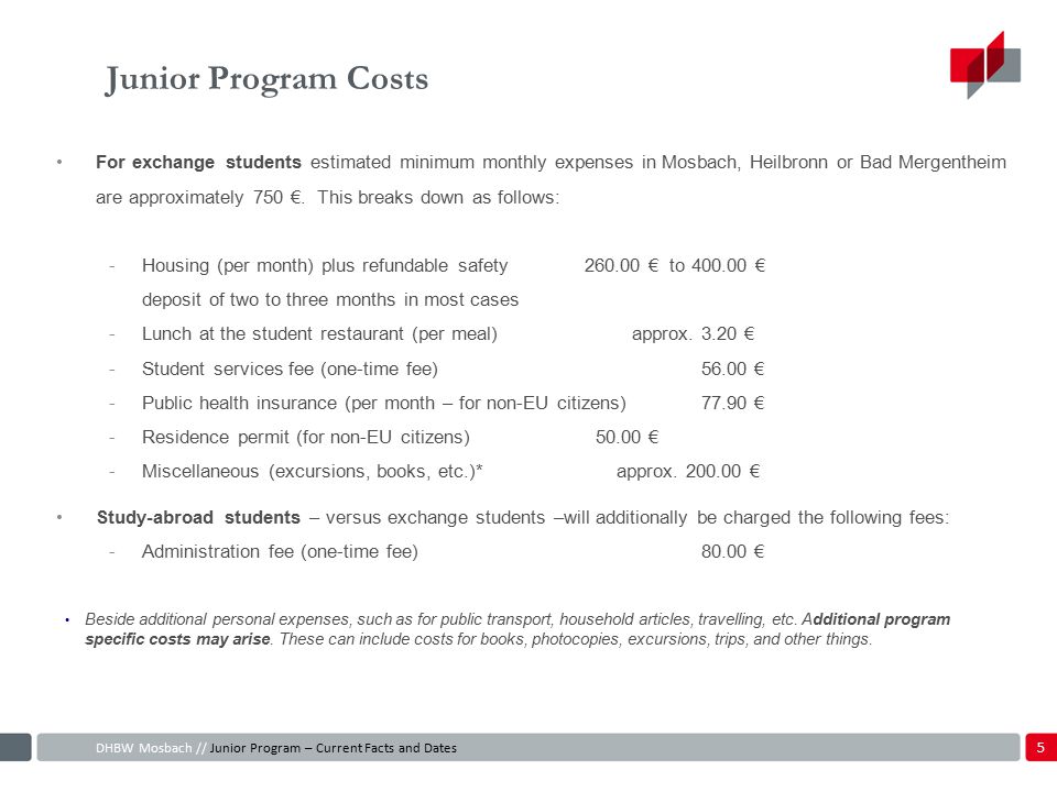 Junior Program Costs For exchange students estimated minimum monthly expenses in Mosbach, Heilbronn or Bad Mergentheim are approximately 750 €.