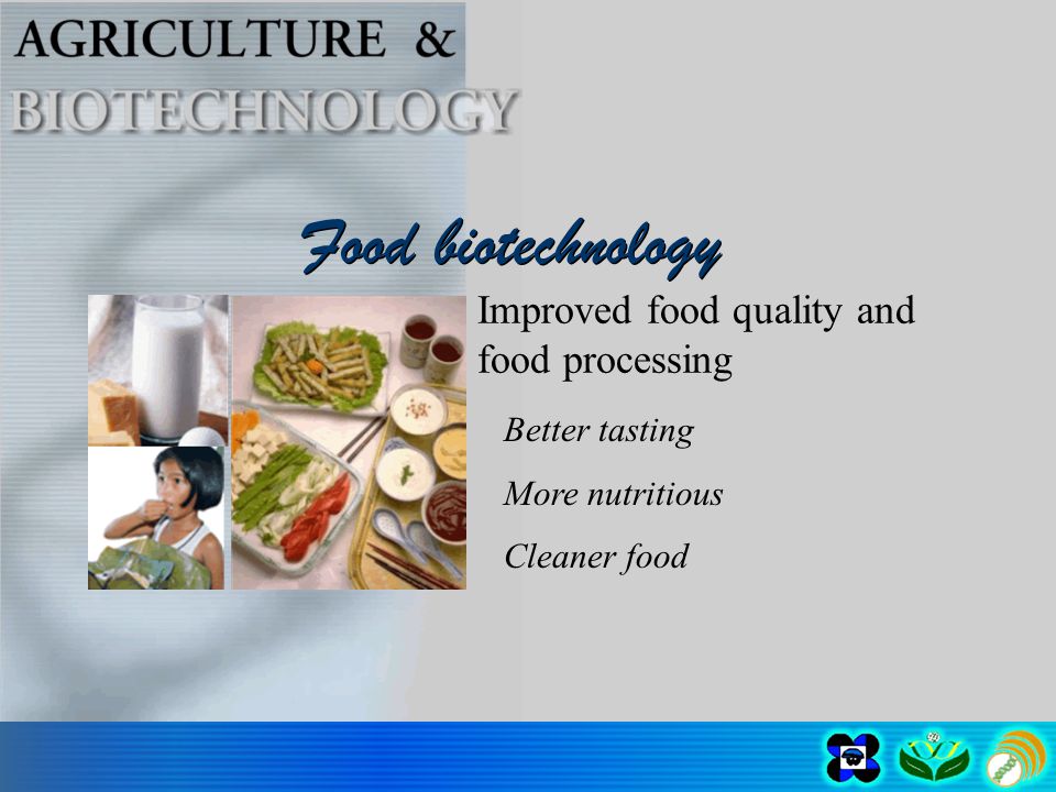 Improved food quality and food processing Food biotechnology Better tasting More nutritious Cleaner food