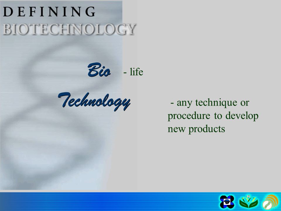 Bio Bio - life Technology Technology - any technique or procedure to develop new products
