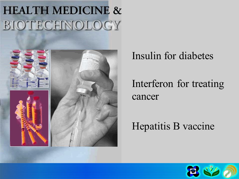 Insulin for diabetes Interferon for treating cancer Hepatitis B vaccine