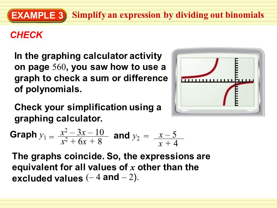 EXAMPLE 3 Simplify an expression by dividing out binomials CHECK In the graphing calculator activity on page 560, you saw how to use a graph to check a sum or difference of polynomials.