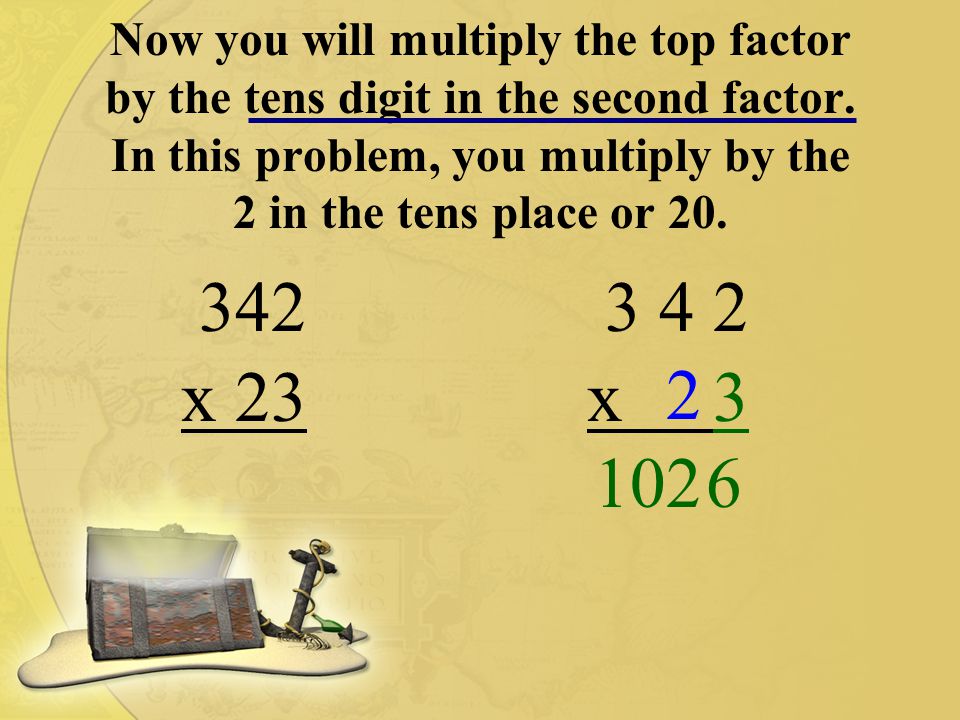 Now you will multiply the top factor by the tens digit in the second factor.