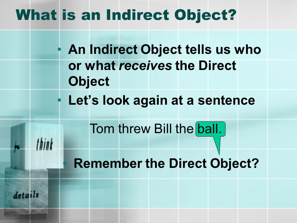 Whew! Now, what about those Indirect Objects Let’s take a look