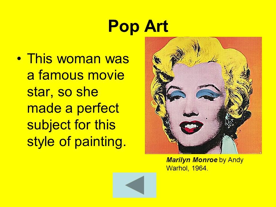 Pop Art This woman was a famous movie star, so she made a perfect subject for this style of painting.