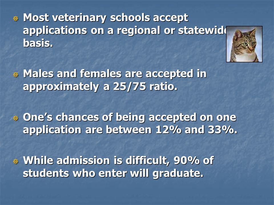  Most veterinary schools accept applications on a regional or statewide basis.