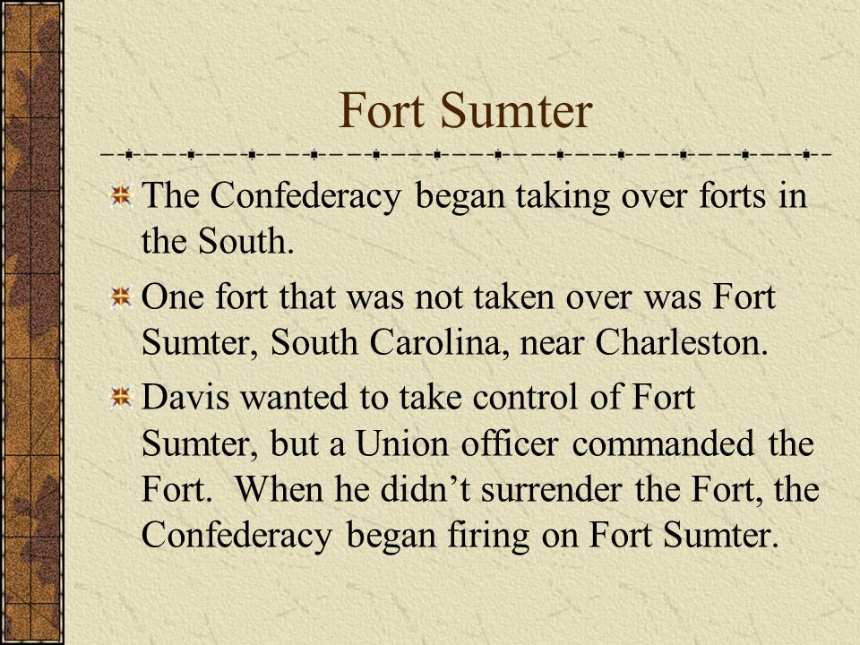 Fort Sumter The Confederacy began taking over forts in the South.