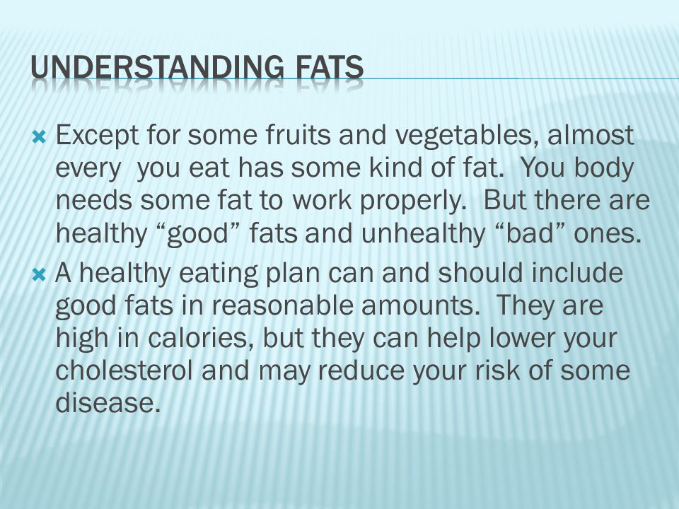  Except for some fruits and vegetables, almost every you eat has some kind of fat.