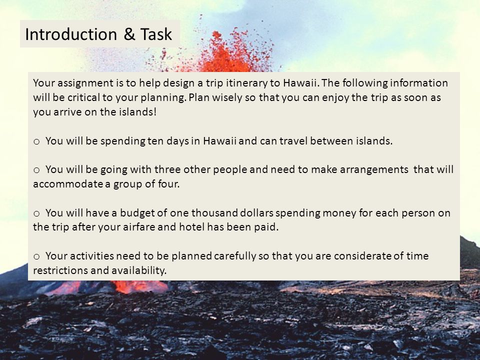 Introduction & Task Your assignment is to help design a trip itinerary to Hawaii.