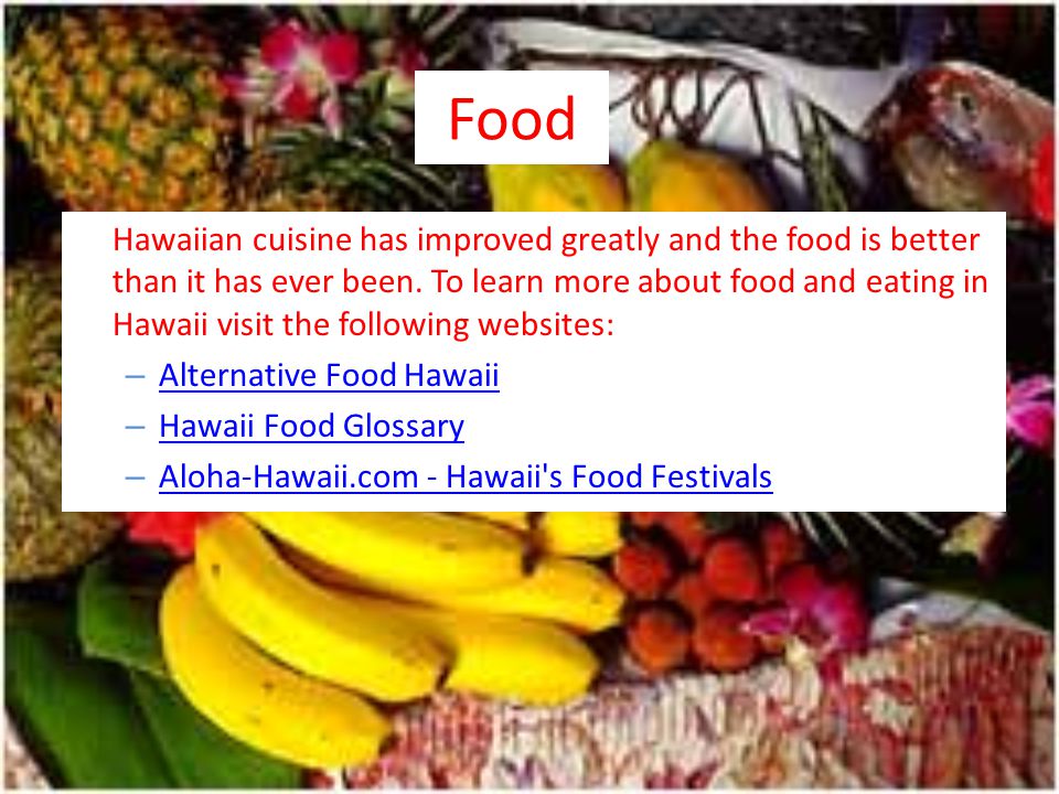 Food Hawaiian cuisine has improved greatly and the food is better than it has ever been.