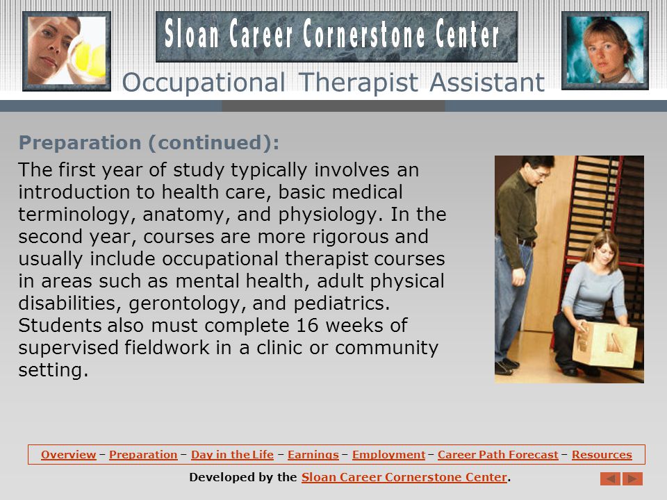 Preparation: An associate degree or a certificate from an accredited community college or technical school is generally required to qualify for occupational therapist assistant jobs.