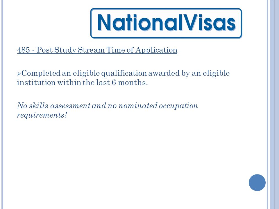 485 - Post Study Stream Time of Application  Completed an eligible qualification awarded by an eligible institution within the last 6 months.