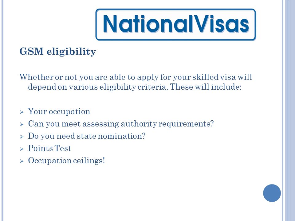 GSM eligibility Whether or not you are able to apply for your skilled visa will depend on various eligibility criteria.