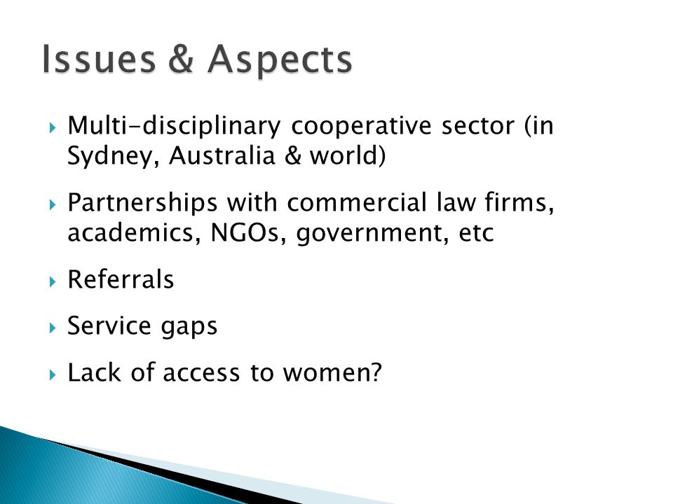  Multi-disciplinary cooperative sector (in Sydney, Australia & world)  Partnerships with commercial law firms, academics, NGOs, government, etc  Referrals  Service gaps  Lack of access to women