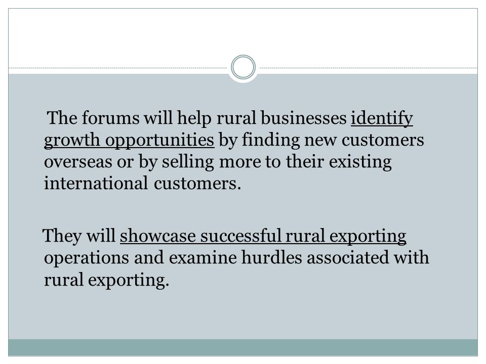 The forums will help rural businesses identify growth opportunities by finding new customers overseas or by selling more to their existing international customers.