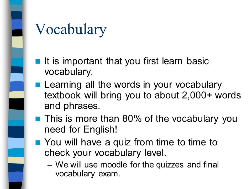 Vocabulary It is important that you first learn basic vocabulary.