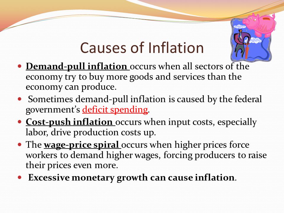 Causes of Inflation Demand-pull inflation occurs when all sectors of the economy try to buy more goods and services than the economy can produce.